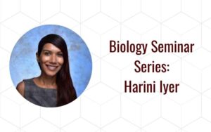 Biology seminar series: harini iyer